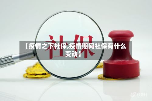 【疫情之下社保,疫情期间社保有什么变动】-第2张图片
