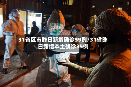 31省区市昨日新增确诊59例/31省昨日新增本土确诊35例-第1张图片