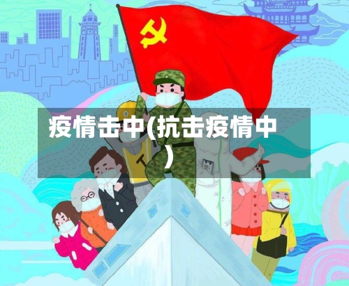 疫情击中(抗击疫情中)-第1张图片