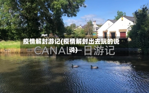 疫情解封游记(疫情解封出去玩的说说)-第3张图片