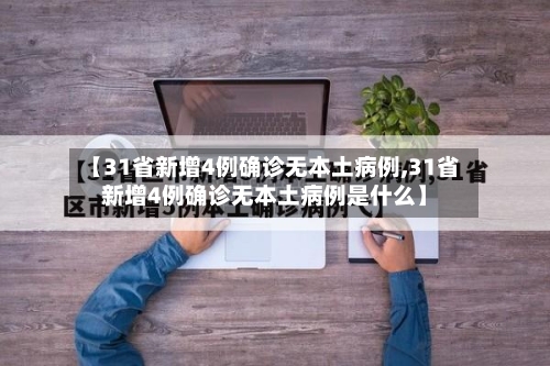 【31省新增4例确诊无本土病例,31省新增4例确诊无本土病例是什么】-第3张图片
