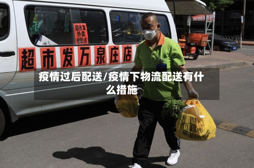 疫情过后配送/疫情下物流配送有什么措施-第1张图片