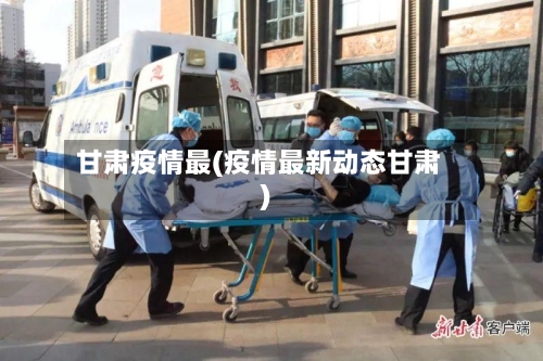 甘肃疫情最(疫情最新动态甘肃)-第1张图片