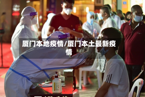 厦门本地疫情/厦门本土最新疫情-第3张图片