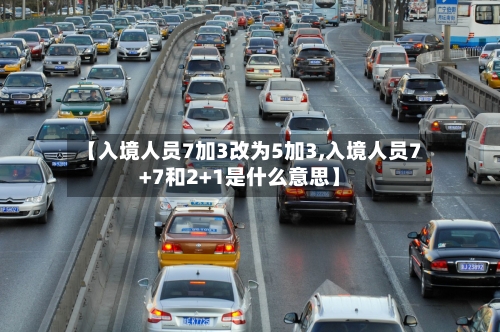 【入境人员7加3改为5加3,入境人员7+7和2+1是什么意思】-第1张图片