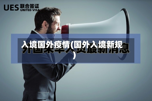 入境国外疫情(国外入境新规)-第1张图片