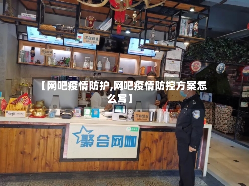 【网吧疫情防护,网吧疫情防控方案怎么写】-第2张图片
