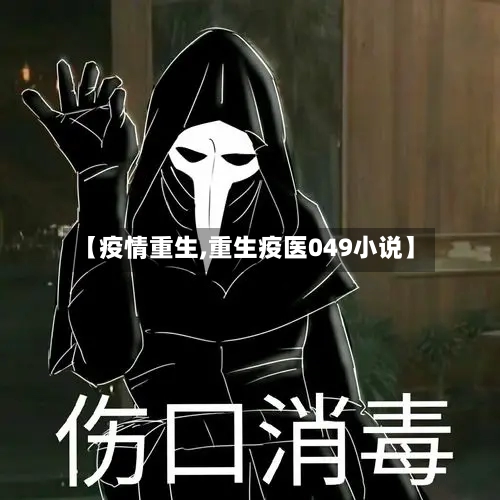 【疫情重生,重生疫医049小说】-第3张图片