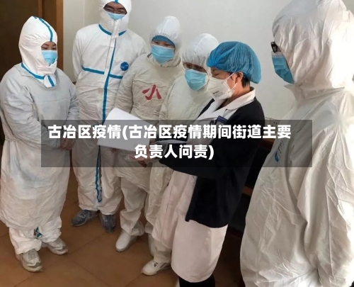 古冶区疫情(古冶区疫情期间街道主要负责人问责)-第1张图片