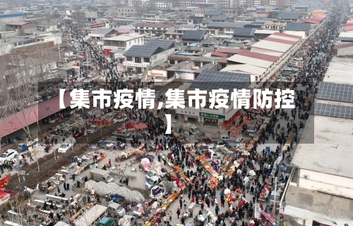 【集市疫情,集市疫情防控】-第3张图片