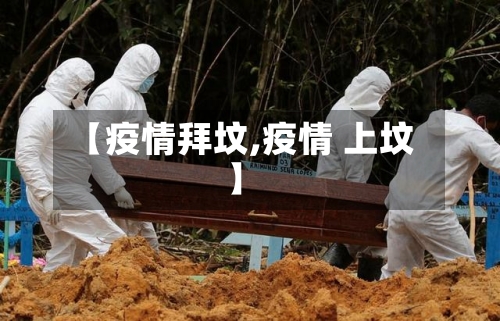 【疫情拜坟,疫情 上坟】-第1张图片