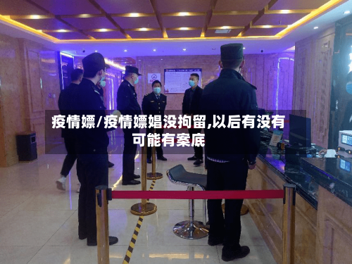 疫情嫖/疫情嫖娼没拘留,以后有没有可能有案底-第2张图片