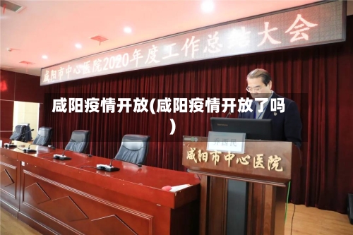 咸阳疫情开放(咸阳疫情开放了吗)-第1张图片