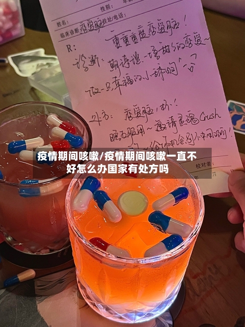 疫情期间咳嗽/疫情期间咳嗽一直不好怎么办国家有处方吗-第1张图片