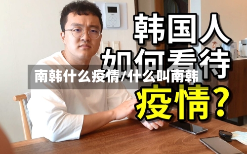 南韩什么疫情/什么叫南韩-第2张图片