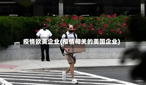 疫情欧美企业(疫情相关的美国企业)-第3张图片