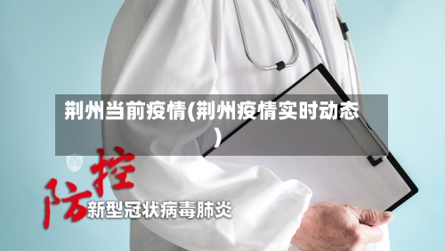 荆州当前疫情(荆州疫情实时动态)-第2张图片