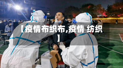 【疫情布织布,疫情 纺织】-第1张图片