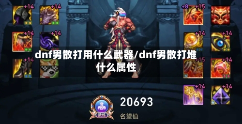 dnf男散打用什么武器/dnf男散打堆什么属性-第2张图片