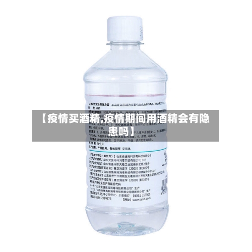 【疫情买酒精,疫情期间用酒精会有隐患吗】-第3张图片