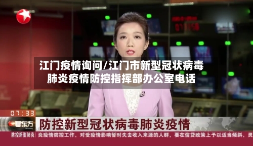 江门疫情询问/江门市新型冠状病毒肺炎疫情防控指挥部办公室电话-第1张图片