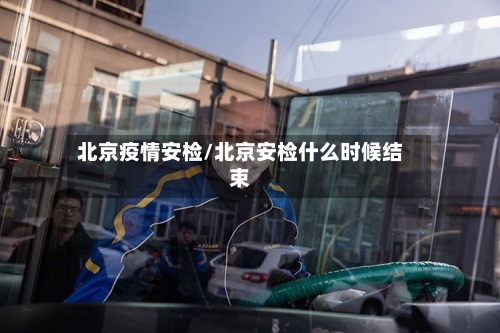 北京疫情安检/北京安检什么时候结束-第1张图片