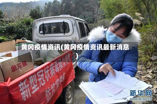 黄冈疫情资讯(黄冈疫情资讯最新消息)-第2张图片