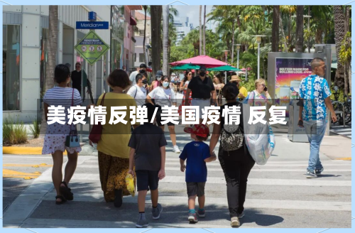 美疫情反弹/美国疫情 反复-第1张图片