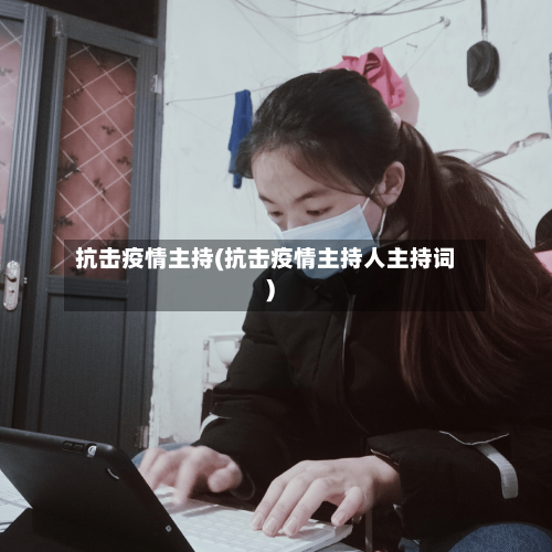 抗击疫情主持(抗击疫情主持人主持词)-第2张图片