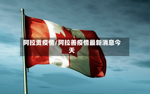 阿拉贡疫情/阿拉善疫情最新消息今天-第1张图片