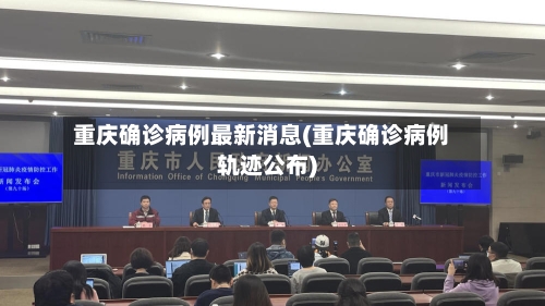 重庆确诊病例最新消息(重庆确诊病例轨迹公布)-第1张图片