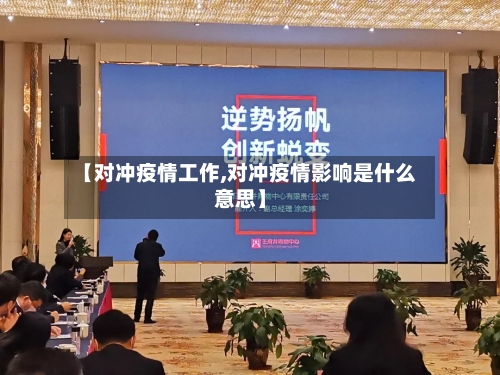 【对冲疫情工作,对冲疫情影响是什么意思】-第1张图片