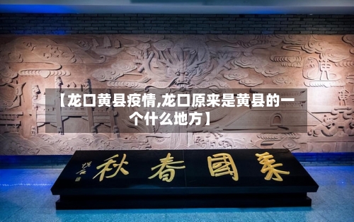 【龙口黄县疫情,龙口原来是黄县的一个什么地方】-第2张图片