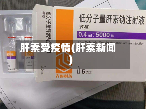 肝素受疫情(肝素新闻)-第2张图片