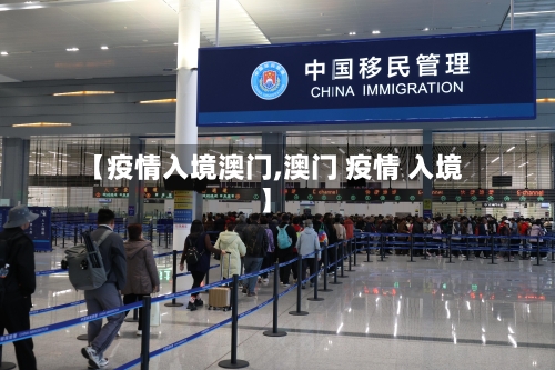 【疫情入境澳门,澳门 疫情 入境】-第2张图片