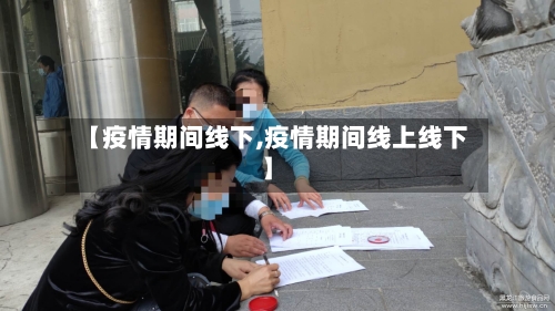 【疫情期间线下,疫情期间线上线下】-第2张图片