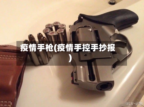 疫情手枪(疫情手控手抄报)-第1张图片