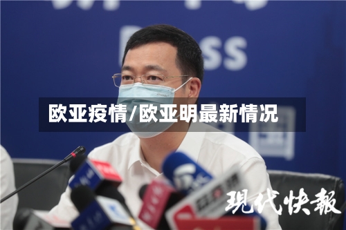 欧亚疫情/欧亚明最新情况-第2张图片