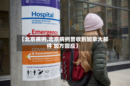 【北京病例,北京病例曾收到加拿大邮件 加方回应】-第1张图片