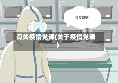 有关疫情党课(关于疫情党课)-第3张图片