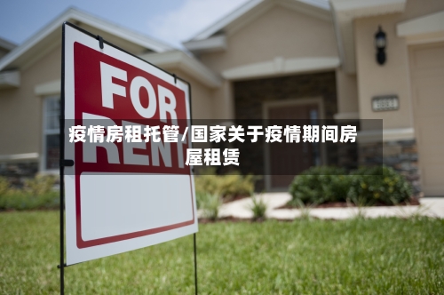 疫情房租托管/国家关于疫情期间房屋租赁-第3张图片