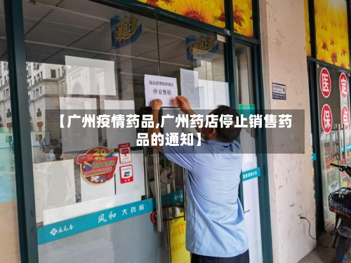 【广州疫情药品,广州药店停止销售药品的通知】-第1张图片