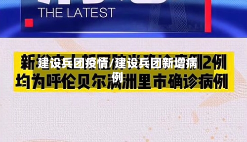 建设兵团疫情/建设兵团新增病例-第1张图片