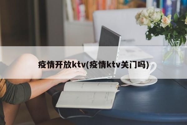 疫情开放ktv(疫情ktv关门吗)