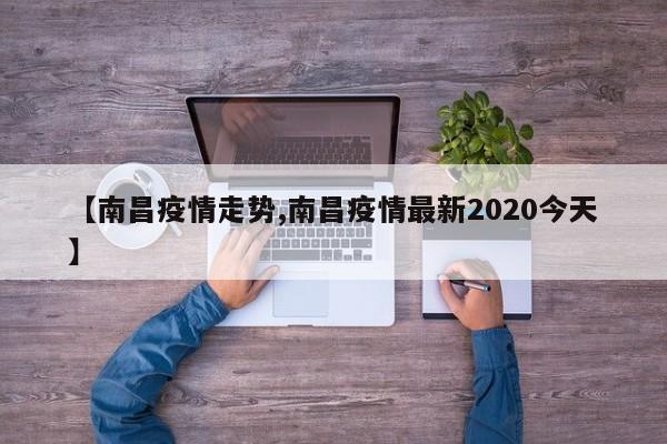 【南昌疫情走势,南昌疫情最新2020今天】