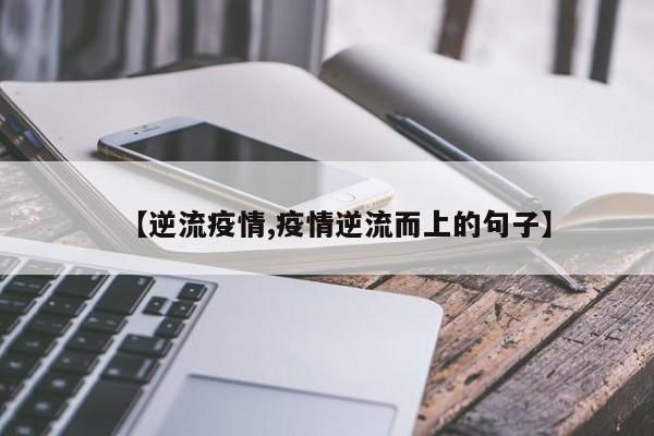 【逆流疫情,疫情逆流而上的句子】