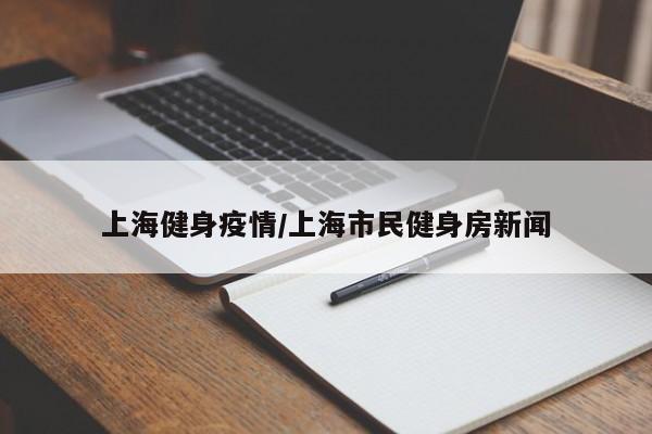 上海健身疫情/上海市民健身房新闻