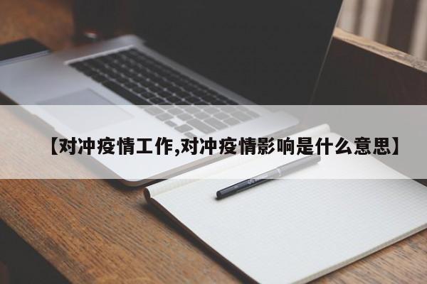 【对冲疫情工作,对冲疫情影响是什么意思】