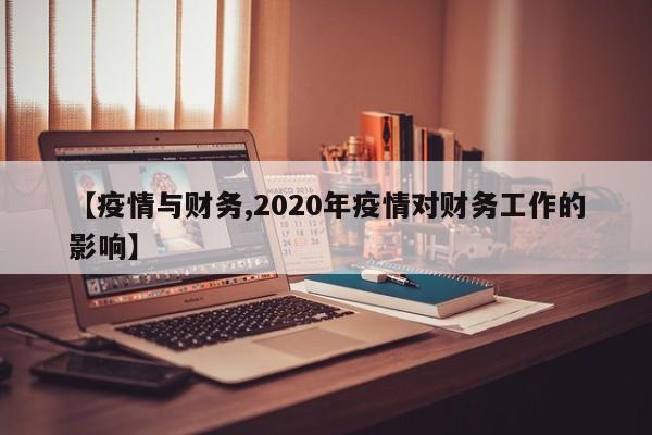 【疫情与财务,2020年疫情对财务工作的影响】