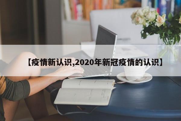 【疫情新认识,2020年新冠疫情的认识】